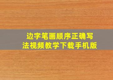 边字笔画顺序正确写法视频教学下载手机版