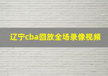 辽宁cba回放全场录像视频