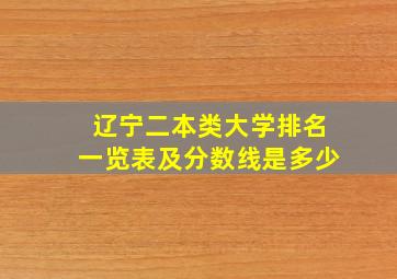 辽宁二本类大学排名一览表及分数线是多少