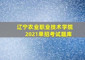 辽宁农业职业技术学院2021单招考试题库