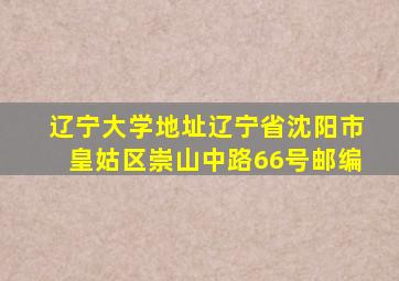 辽宁大学地址辽宁省沈阳市皇姑区崇山中路66号邮编