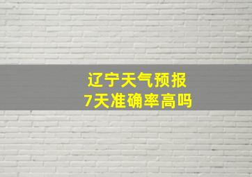 辽宁天气预报7天准确率高吗