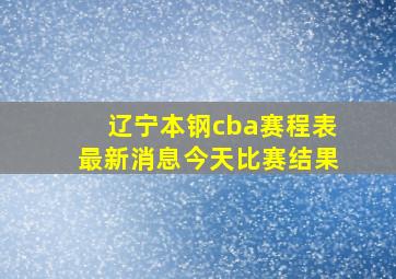 辽宁本钢cba赛程表最新消息今天比赛结果