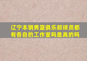 辽宁本钢男篮俱乐部球员都有各自的工作室吗是真的吗