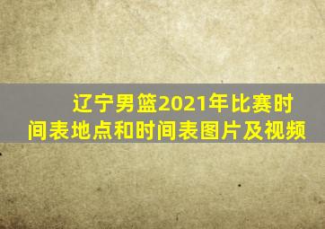 辽宁男篮2021年比赛时间表地点和时间表图片及视频