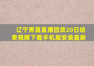 辽宁男篮直播回放20日结束视频下载手机版安装最新