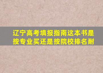 辽宁高考填报指南这本书是按专业买还是按院校排名耐