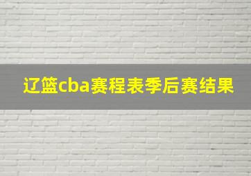 辽篮cba赛程表季后赛结果