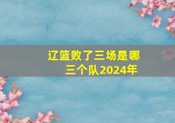 辽篮败了三场是哪三个队2024年