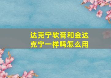 达克宁软膏和金达克宁一样吗怎么用