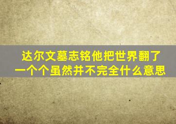 达尔文墓志铭他把世界翻了一个个虽然并不完全什么意思