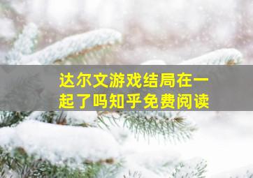 达尔文游戏结局在一起了吗知乎免费阅读