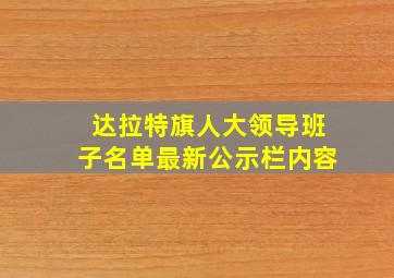 达拉特旗人大领导班子名单最新公示栏内容