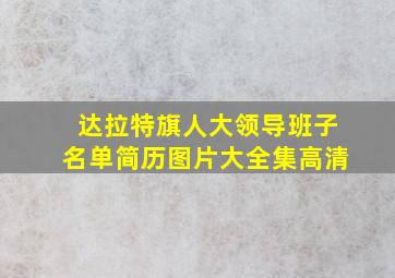 达拉特旗人大领导班子名单简历图片大全集高清