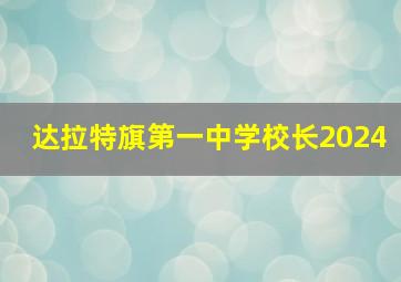 达拉特旗第一中学校长2024