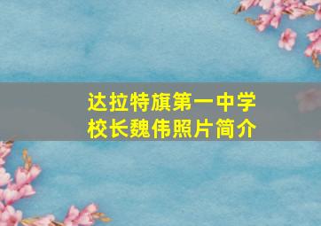 达拉特旗第一中学校长魏伟照片简介