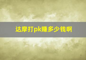 达摩打pk赚多少钱啊