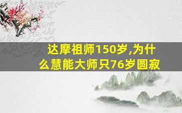 达摩祖师150岁,为什么慧能大师只76岁圆寂