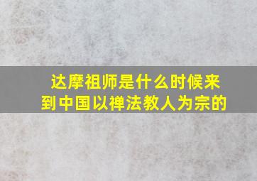 达摩祖师是什么时候来到中国以禅法教人为宗的