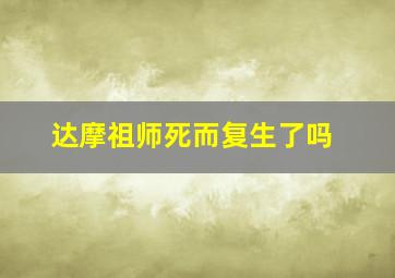 达摩祖师死而复生了吗