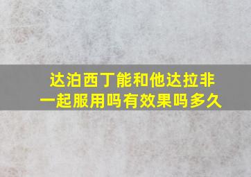 达泊西丁能和他达拉非一起服用吗有效果吗多久