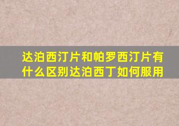 达泊西汀片和帕罗西汀片有什么区别达泊西丁如何服用