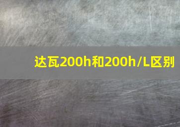 达瓦200h和200h/L区别