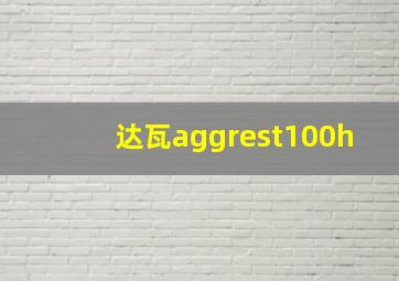 达瓦aggrest100h