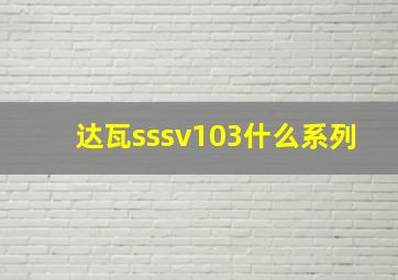 达瓦sssv103什么系列