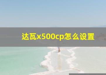 达瓦x500cp怎么设置