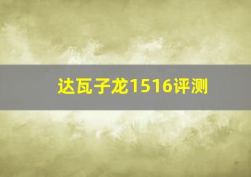 达瓦子龙1516评测