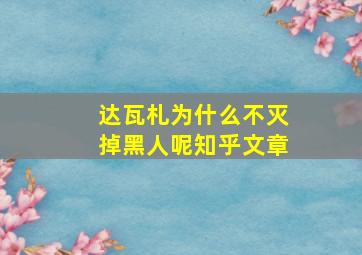 达瓦札为什么不灭掉黑人呢知乎文章