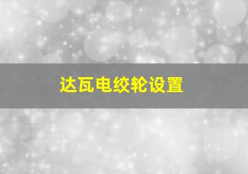 达瓦电绞轮设置