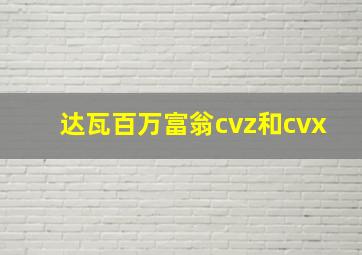 达瓦百万富翁cvz和cvx