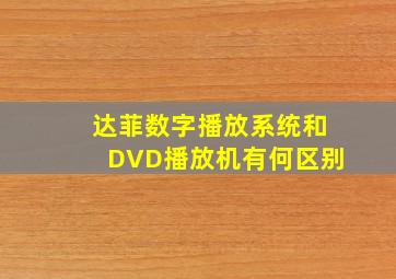 达菲数字播放系统和DVD播放机有何区别