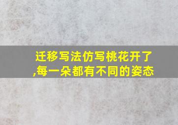 迁移写法仿写桃花开了,每一朵都有不同的姿态