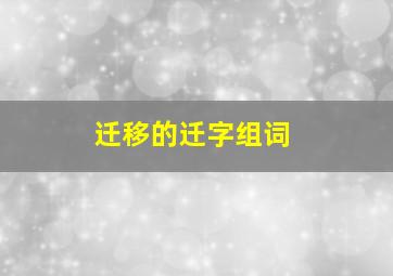 迁移的迁字组词