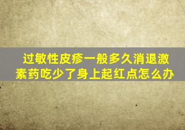 过敏性皮疹一般多久消退激素药吃少了身上起红点怎么办