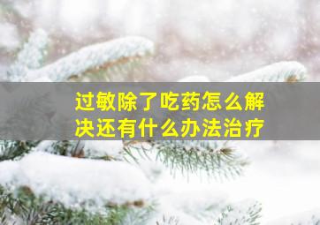 过敏除了吃药怎么解决还有什么办法治疗