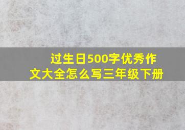 过生日500字优秀作文大全怎么写三年级下册