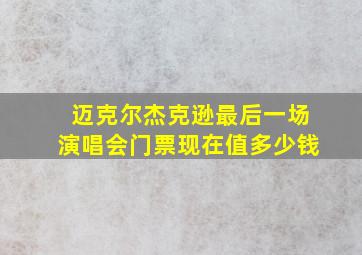 迈克尔杰克逊最后一场演唱会门票现在值多少钱