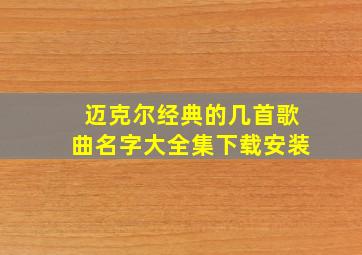 迈克尔经典的几首歌曲名字大全集下载安装