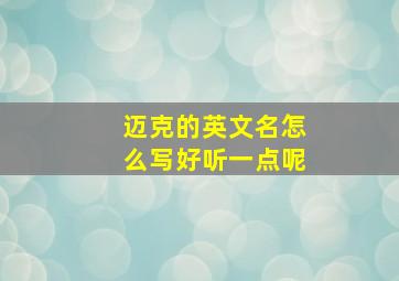 迈克的英文名怎么写好听一点呢