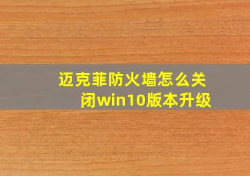 迈克菲防火墙怎么关闭win10版本升级