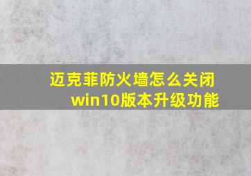 迈克菲防火墙怎么关闭win10版本升级功能