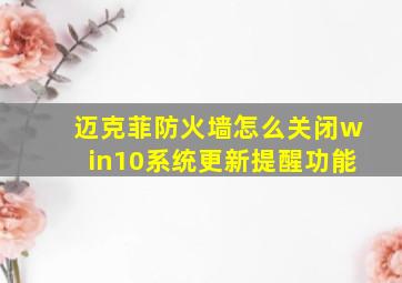 迈克菲防火墙怎么关闭win10系统更新提醒功能