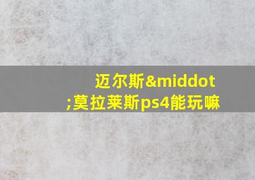 迈尔斯·莫拉莱斯ps4能玩嘛