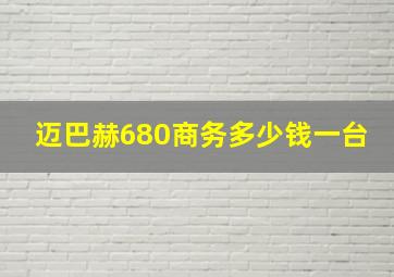 迈巴赫680商务多少钱一台