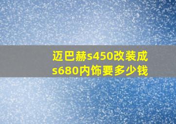 迈巴赫s450改装成s680内饰要多少钱