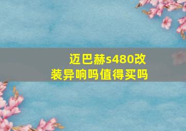 迈巴赫s480改装异响吗值得买吗